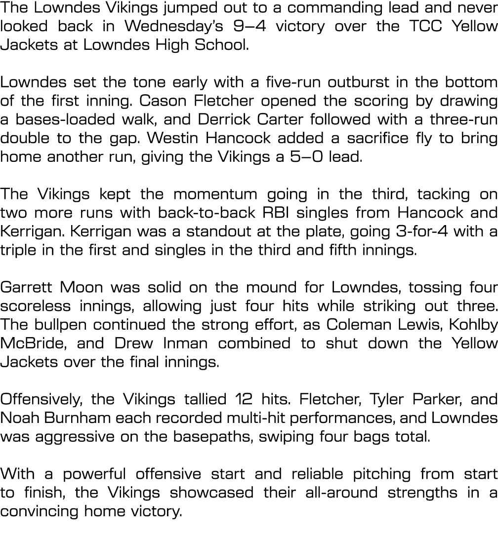 The Lowndes Vikings jumped out to a commanding lead and never looked back in Wednesday’s 9–4 victory over the TCC Yel...