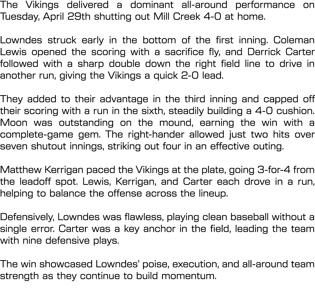 The Vikings delivered a dominant all around performance on Tuesday, April 29th shutting out Mill Creek 4 0 at home. L...