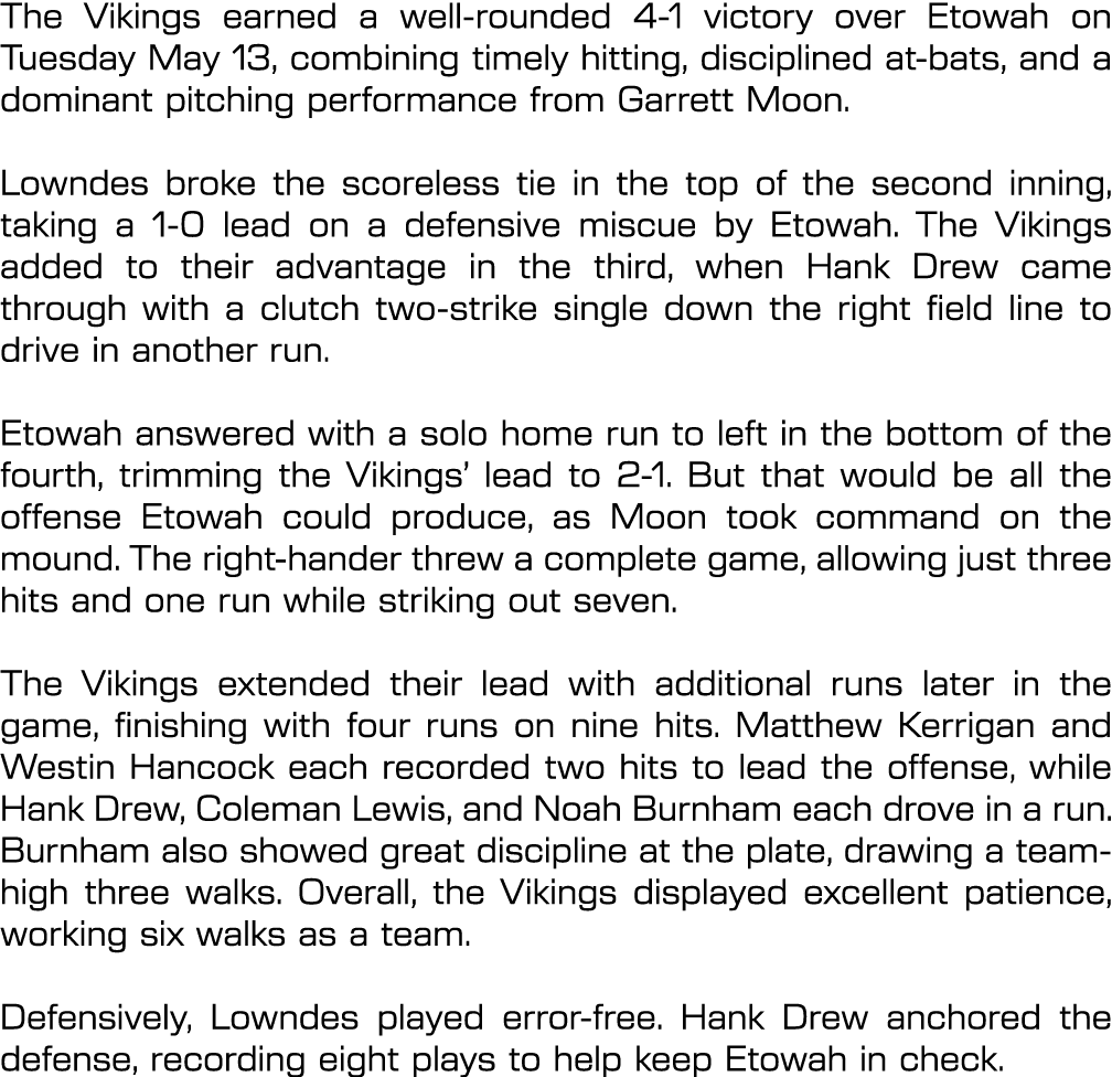 The Vikings earned a well rounded 4 1 victory over Etowah on Tuesday May 13, combining timely hitting, disciplined at...