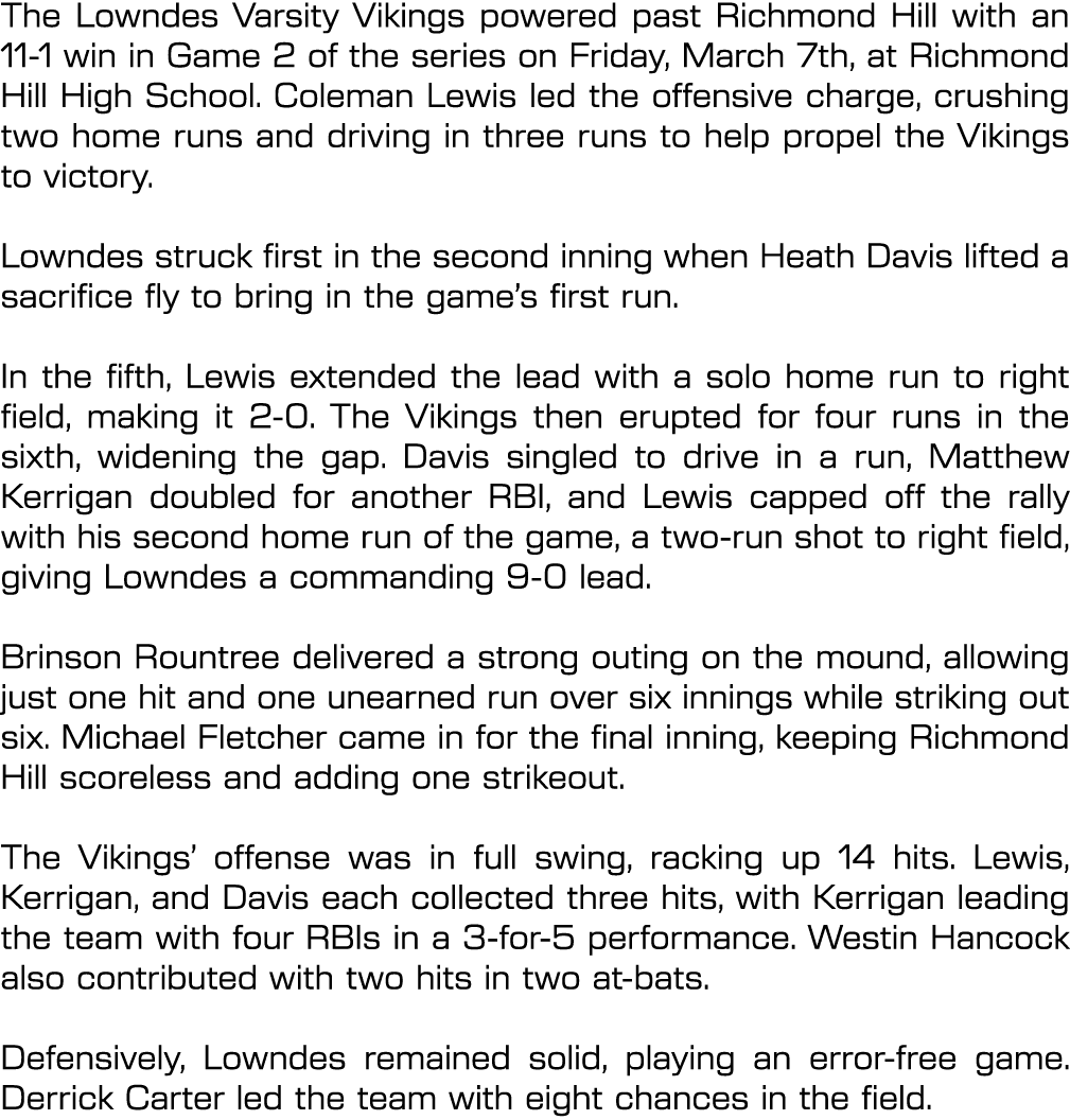 The Lowndes Varsity Vikings powered past Richmond Hill with an 11 1 win in Game 2 of the series on Friday, March 7th,...