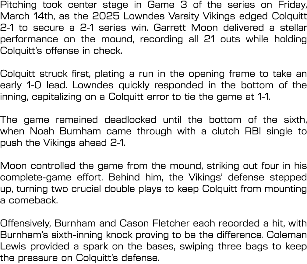 Pitching took center stage in Game 3 of the series on Friday, March 14th, as the 2025 Lowndes Varsity Vikings edged C...