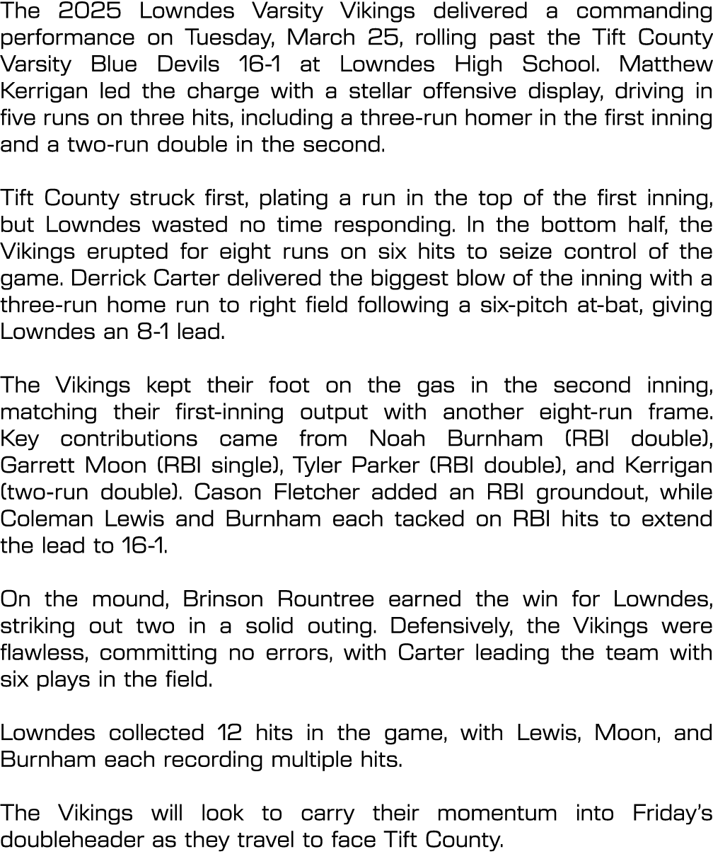 The 2025 Lowndes Varsity Vikings delivered a commanding performance on Tuesday, March 25, rolling past the Tift Count...