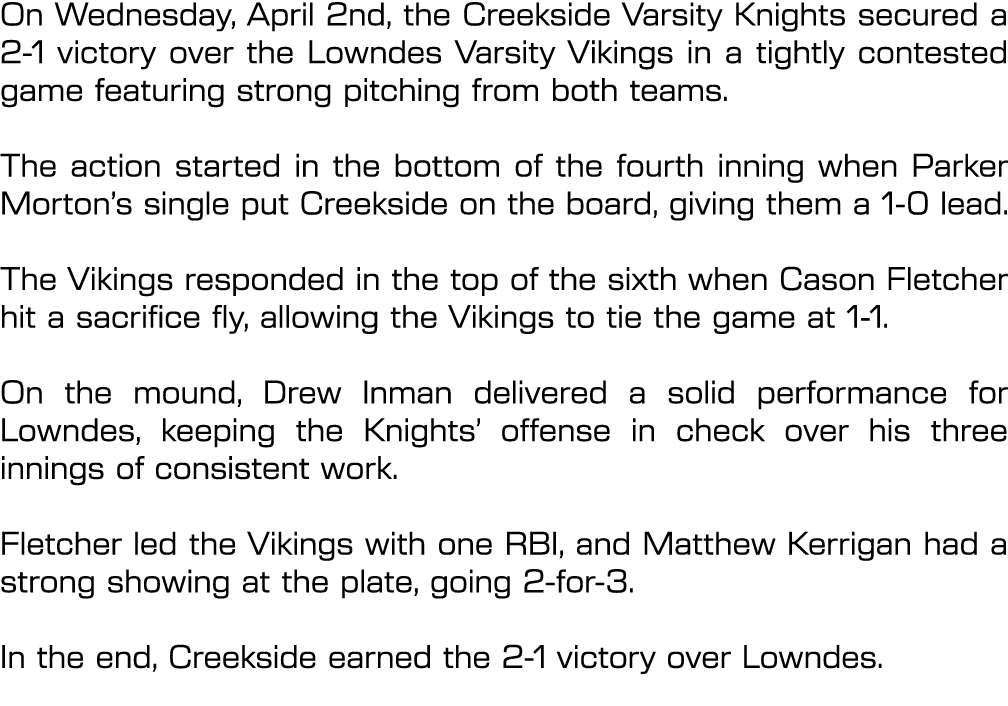 On Wednesday, April 2nd, the Creekside Varsity Knights secured a 2 1 victory over the Lowndes Varsity Vikings in a ti...