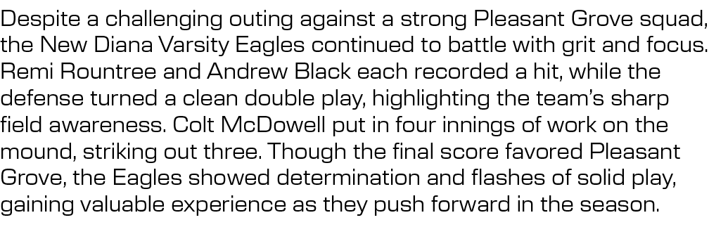 Despite a challenging outing against a strong Pleasant Grove squad, the New Diana Varsity Eagles continued to battle ...