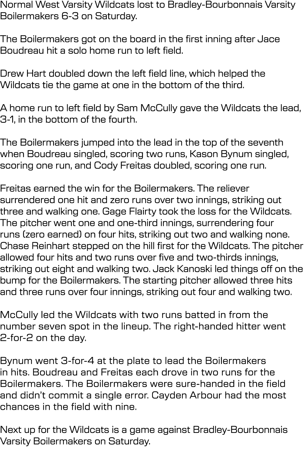 Normal West Varsity Wildcats lost to Bradley Bourbonnais Varsity Boilermakers 6 3 on Saturday. The Boilermakers got o...