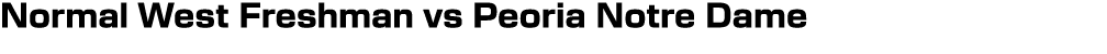 Normal West Freshman vs Peoria Notre Dame