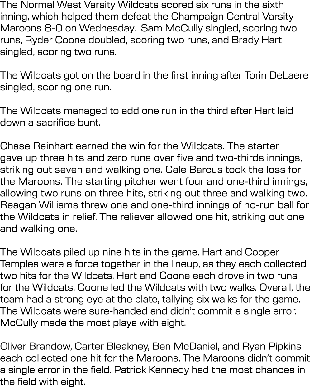 The Normal West Varsity Wildcats scored six runs in the sixth inning, which helped them defeat the Champaign Central ...