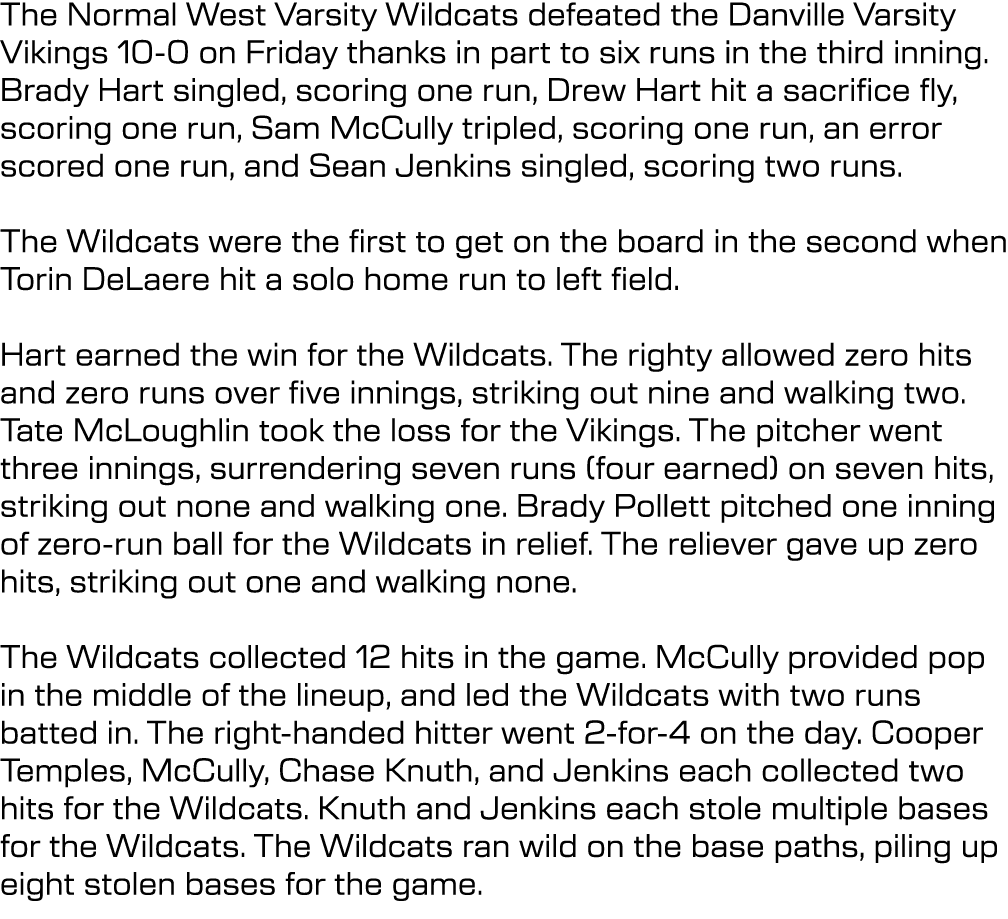 The Normal West Varsity Wildcats defeated the Danville Varsity Vikings 10 0 on Friday thanks in part to six runs in t...