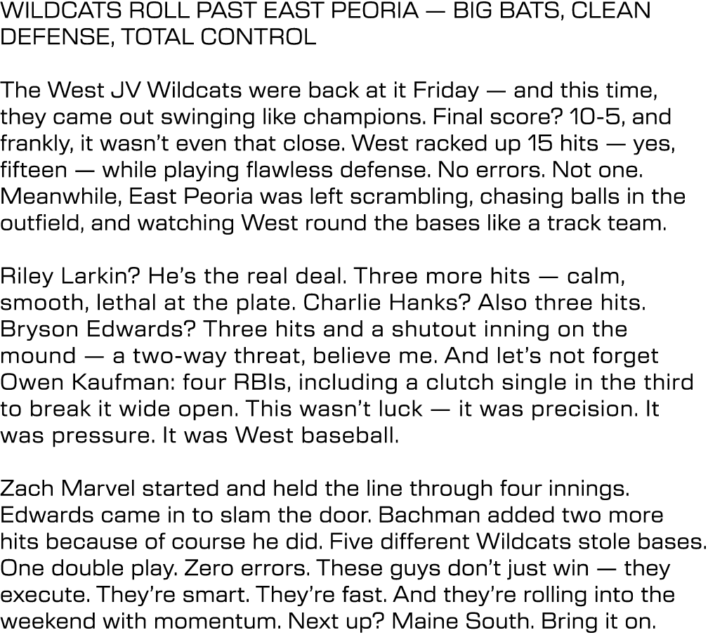 WILDCATS ROLL PAST EAST PEORIA — BIG BATS, CLEAN DEFENSE, TOTAL CONTROL The West JV Wildcats were back at it Friday —...