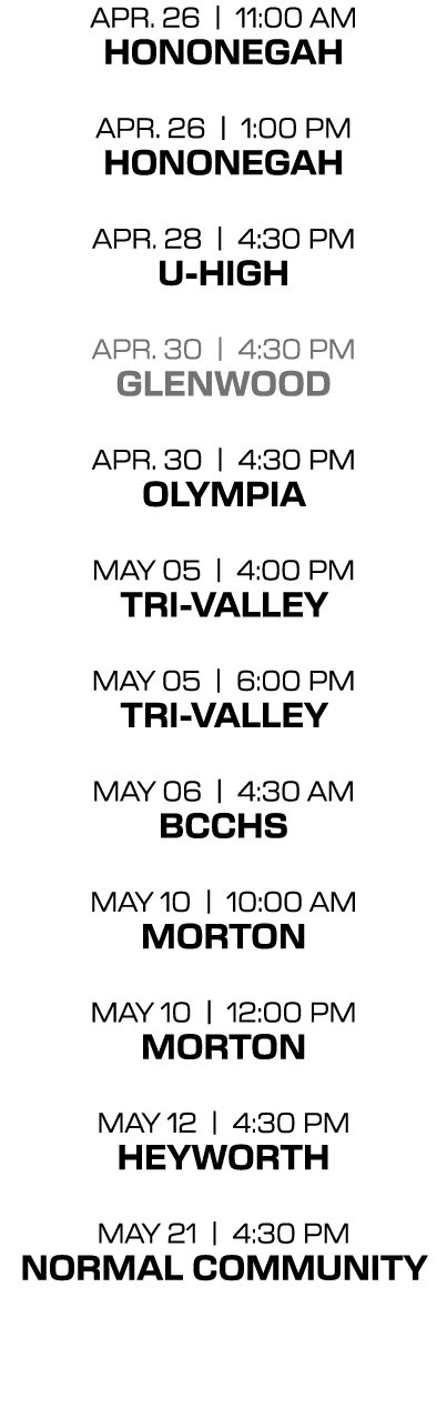 apr. 26 | 11:00 aM hononegah apr. 26 | 1:00 PM hononegah apr. 28 | 4:30 PM u high apr. 30 | 4:30 PM glenwood apr. 30 ...