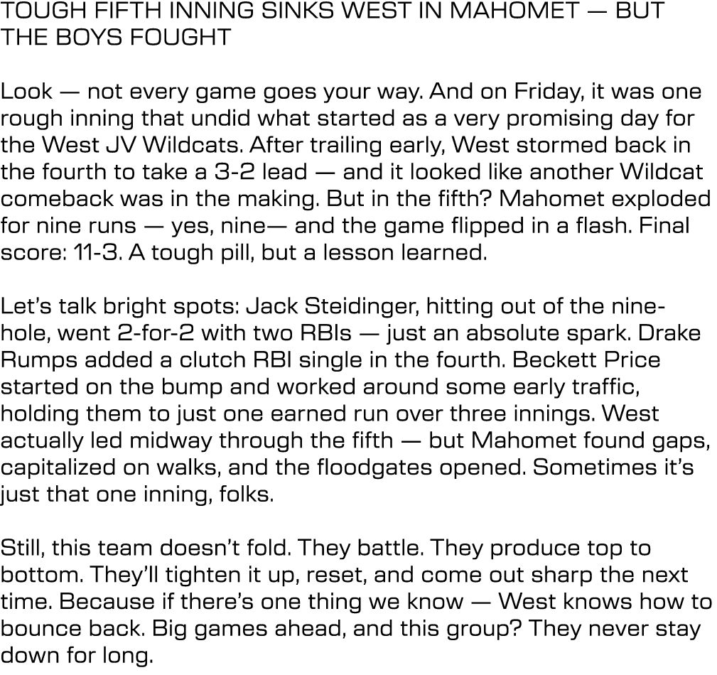 TOUGH FIFTH INNING SINKS WEST IN MAHOMET — BUT THE BOYS FOUGHT Look — not every game goes your way. And on Friday, it...