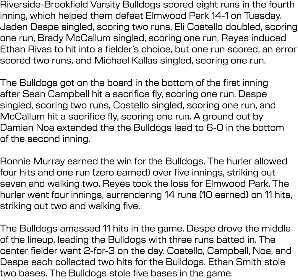 Riverside Brookfield Varsity Bulldogs scored eight runs in the fourth inning, which helped them defeat Elmwood Park 1...