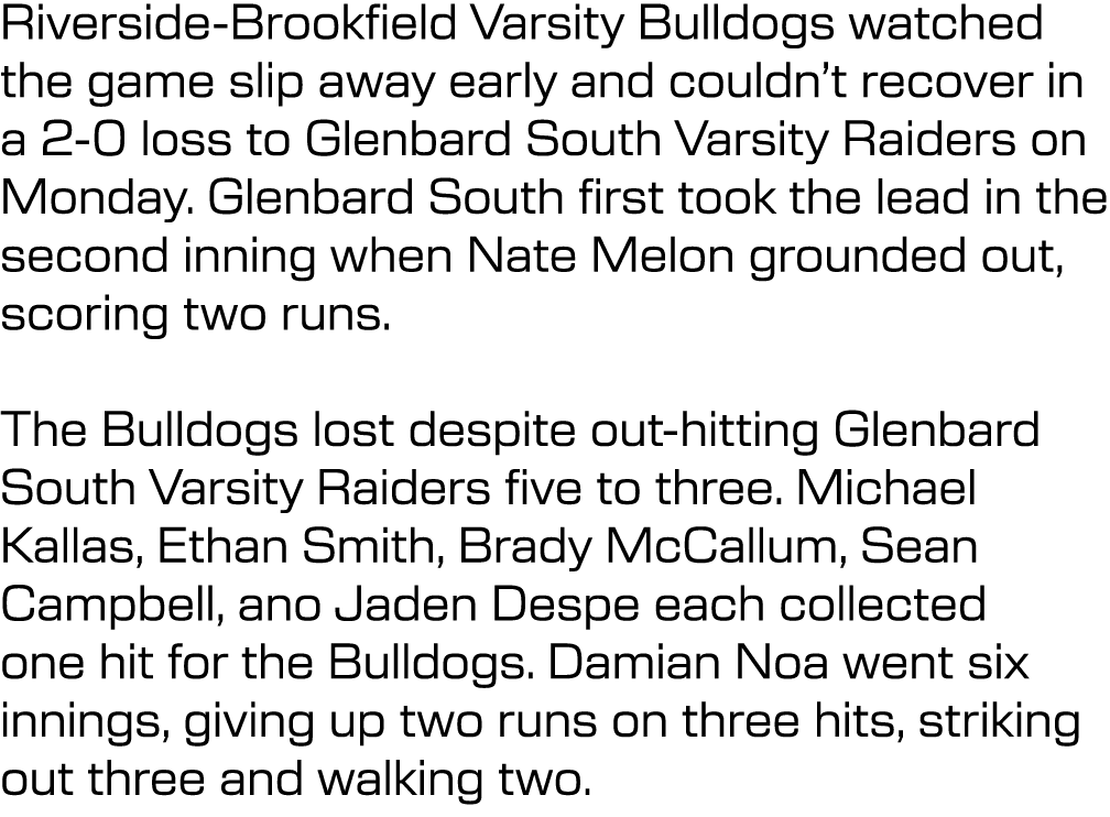 Riverside Brookfield Varsity Bulldogs watched the game slip away early and couldn’t recover in a 2 0 loss to Glenbard...
