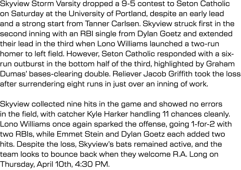 Skyview Storm Varsity dropped a 9 5 contest to Seton Catholic on Saturday at the University of Portland, despite an e...