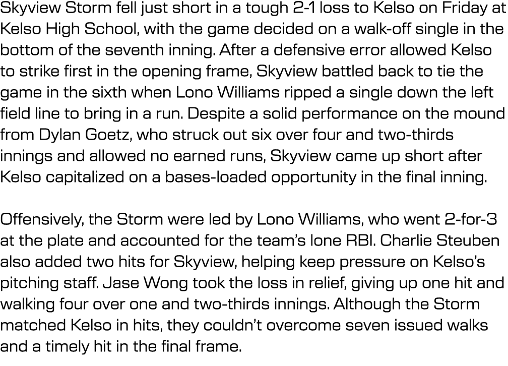 Skyview Storm fell just short in a tough 2 1 loss to Kelso on Friday at Kelso High School, with the game decided on a...