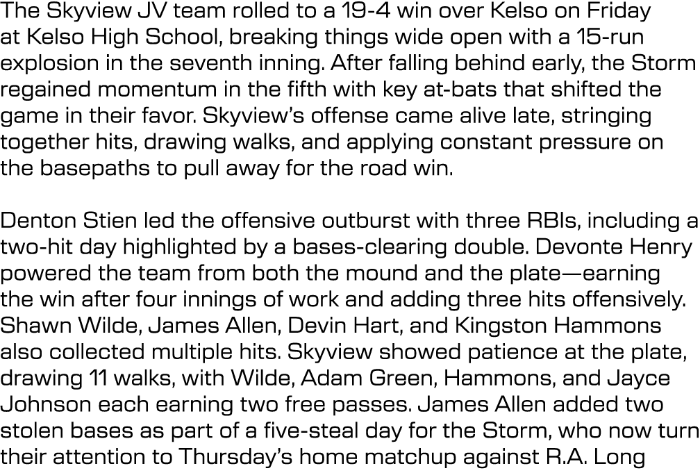 The Skyview JV team rolled to a 19 4 win over Kelso on Friday at Kelso High School, breaking things wide open with a ...