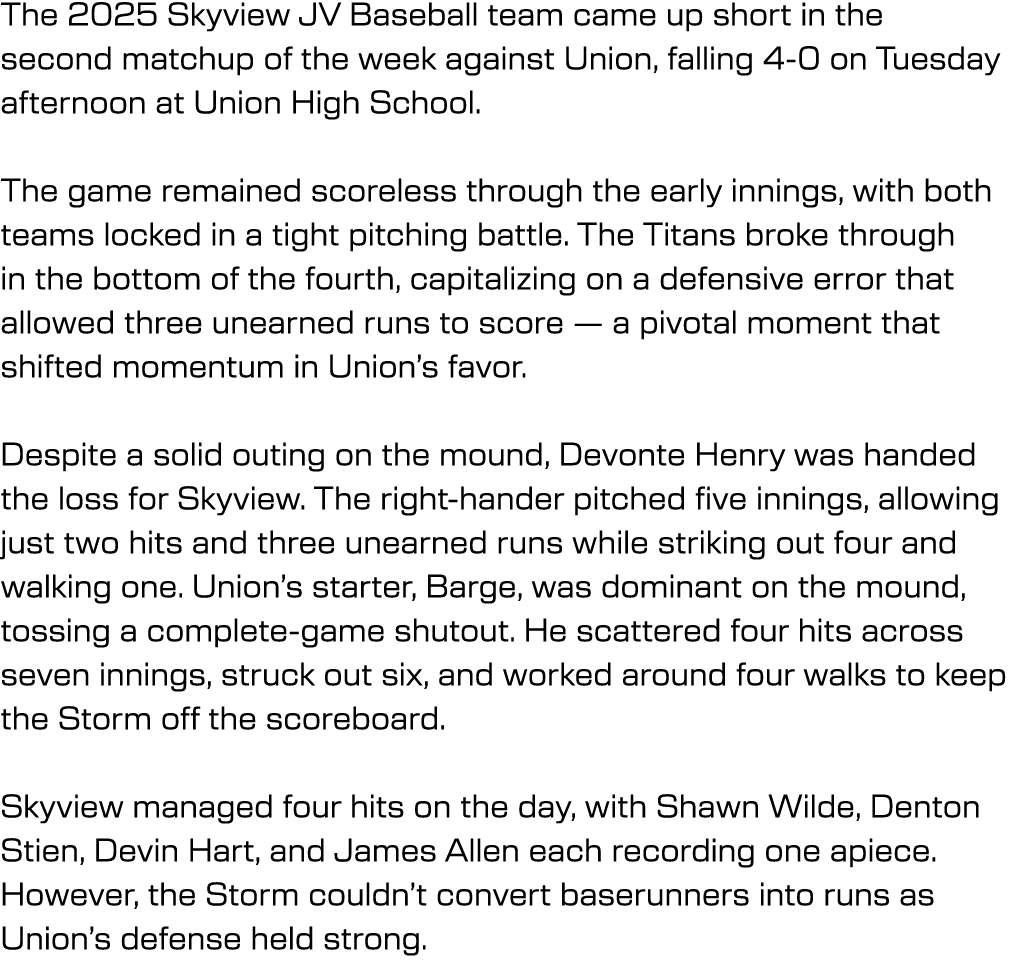 The 2025 Skyview JV Baseball team came up short in the second matchup of the week against Union, falling 4 0 on Tuesd...