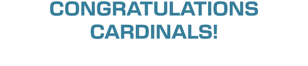 CONGRATULATIONS CARDINALS!