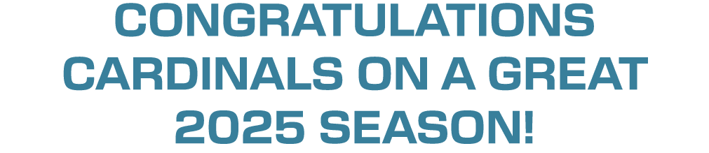 CONGRATULATIONS CARDINALS ON A GREAT 2025 SEASON!