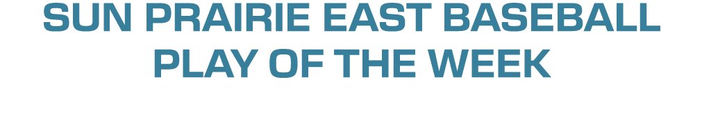 SUN PRAIRIE EAST BASEBALL PLAY OF THE WEEK