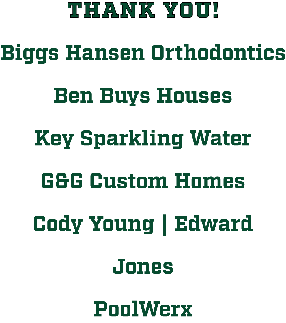 THANK YOU! Biggs Hansen Orthodontics Ben Buys Houses Key Sparkling Water G&G Custom Homes Cody Young | Edward Jones P...