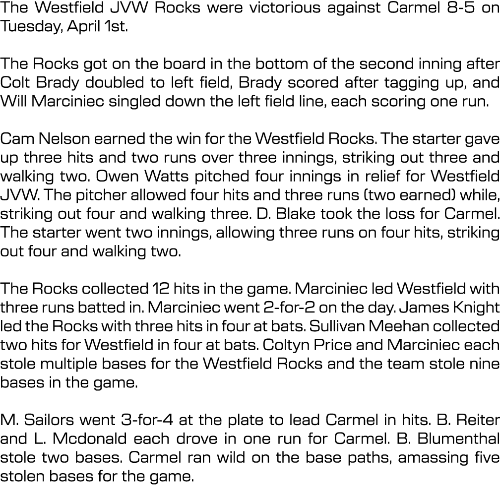 The Westfield JVW Rocks were victorious against Carmel 8-5 on Tuesday, April 1st. The Rocks got on the board in the b...