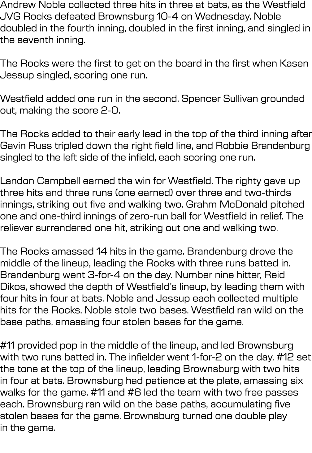 Andrew Noble collected three hits in three at bats, as the Westfield JVG Rocks defeated Brownsburg 10-4 on Wednesday....