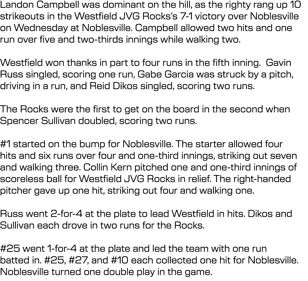 Landon Campbell was dominant on the hill, as the righty rang up 10 strikeouts in the Westfield JVG Rocks’s 7-1 victor...
