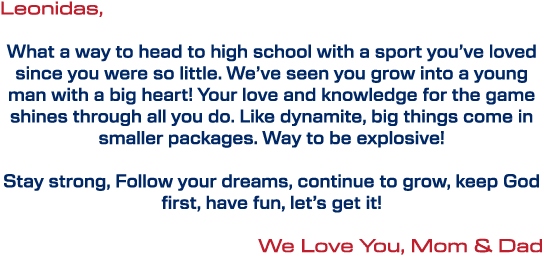 Leonidas, What a way to head to high school with a sport you’ve loved since you were so little. We’ve seen you grow i...