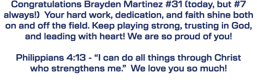 Congratulations Brayden Martinez #31 (today, but #7 always!) Your hard work, dedication, and faith shine both on and ...