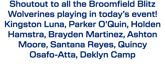 Shoutout to all the Broomfield Blitz Wolverines playing in today’s event! Kingston Luna, Parker O’Quin, Holden Hamstr...
