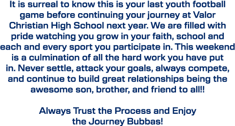 It is surreal to know this is your last youth football game before continuing your journey at Valor Christian High Sc...