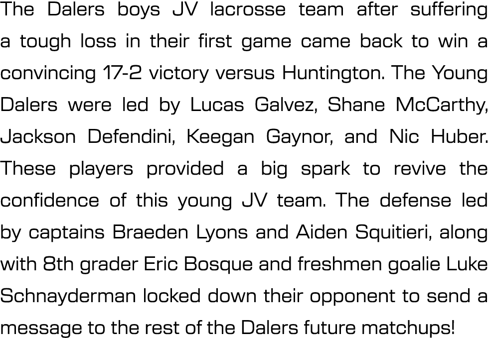 The Dalers boys JV lacrosse team after suffering a tough loss in their first game came back to win a convincing 17 2 ...