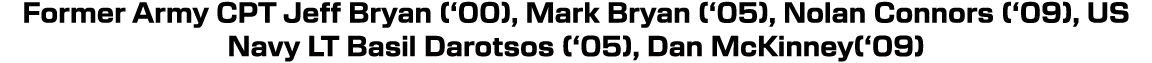Former Army CPT Jeff Bryan (‘00), Mark Bryan (‘05), Nolan Connors (‘09), US Navy LT Basil Darotsos (‘05), Dan McKinne...