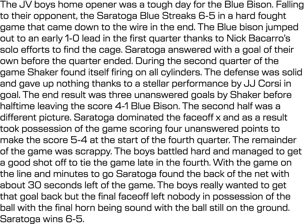 The JV boys home opener was a tough day for the Blue Bison. Falling to their opponent, the Saratoga Blue Streaks 6 5 ...