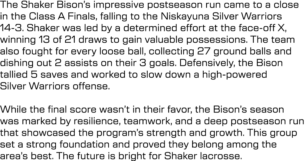 The Shaker Bison’s impressive postseason run came to a close in the Class A Finals, falling to the Niskayuna Silver W...