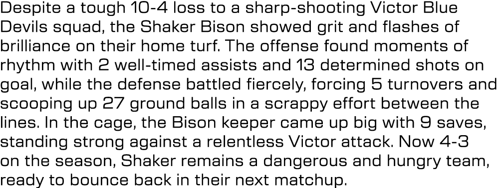 Despite a tough 10 4 loss to a sharp shooting Victor Blue Devils squad, the Shaker Bison showed grit and flashes of b...