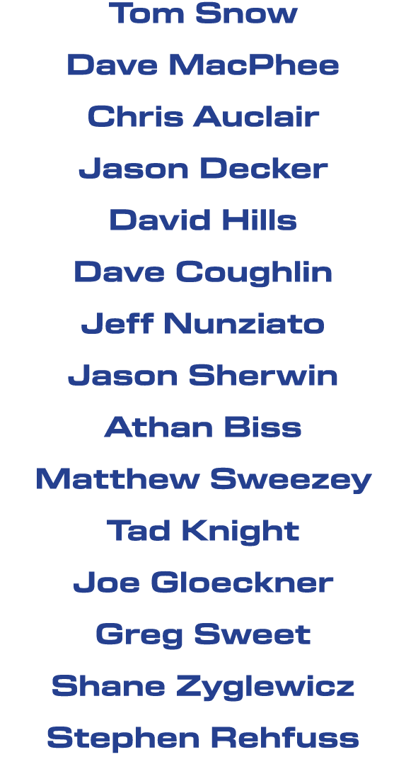 Tom Snow Dave MacPhee Chris Auclair Jason Decker David Hills Dave Coughlin Jeff Nunziato Jason Sherwin Athan Biss Mat...