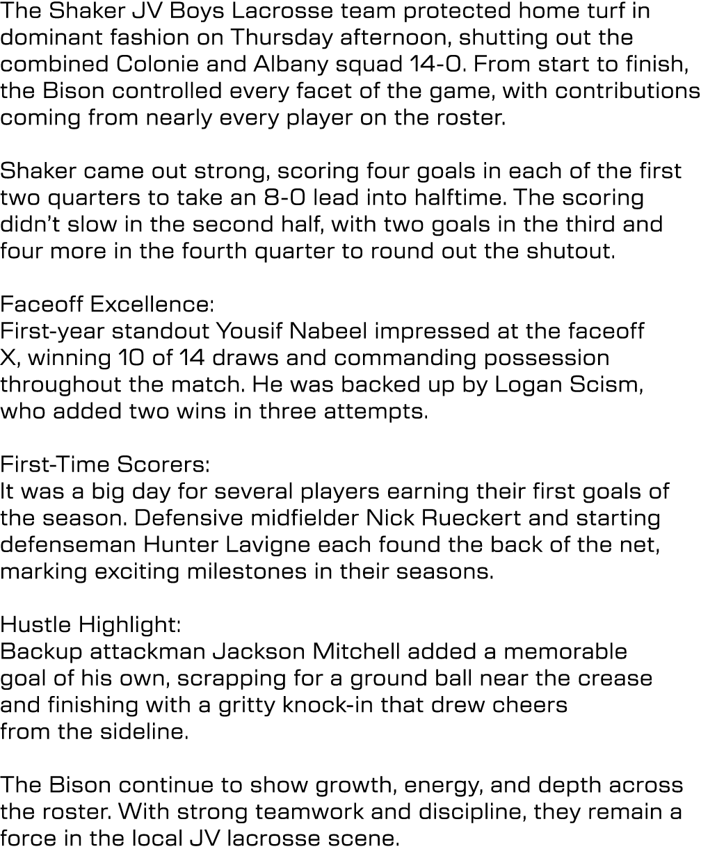 The Shaker JV Boys Lacrosse team protected home turf in dominant fashion on Thursday afternoon, shutting out the comb...