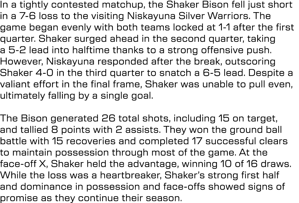 In a tightly contested matchup, the Shaker Bison fell just short in a 7 6 loss to the visiting Niskayuna Silver Warri...