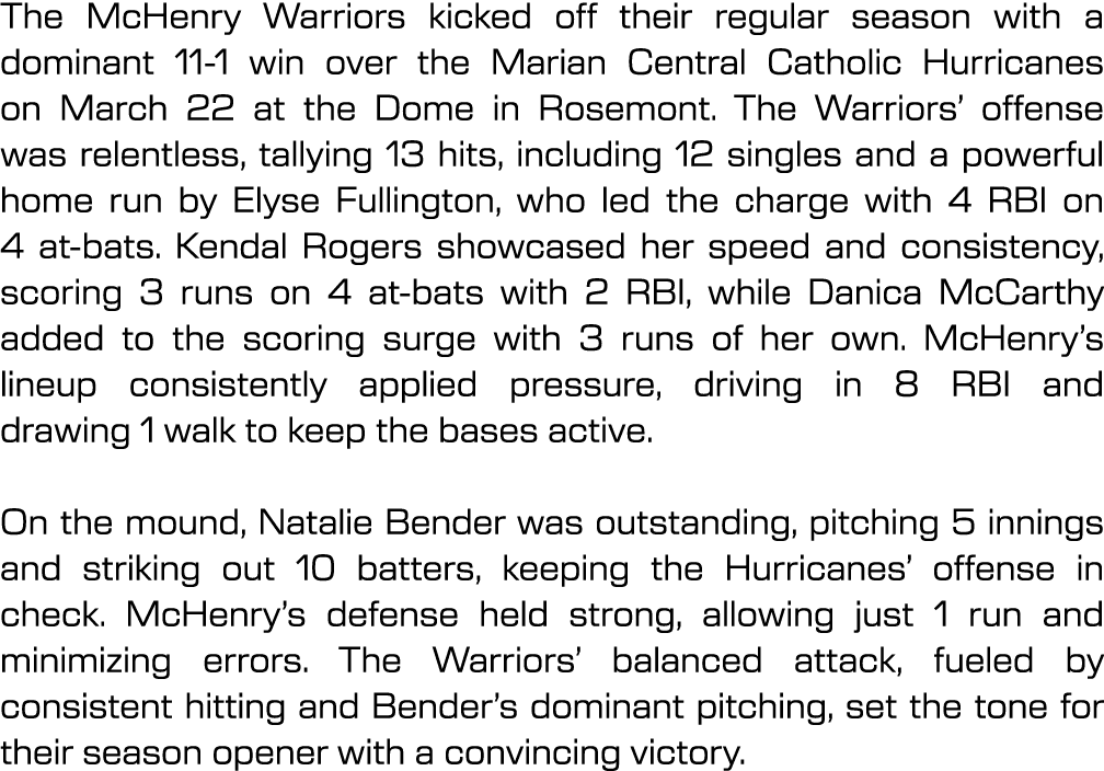 The McHenry Warriors kicked off their regular season with a dominant 11 1 win over the Marian Central Catholic Hurric...