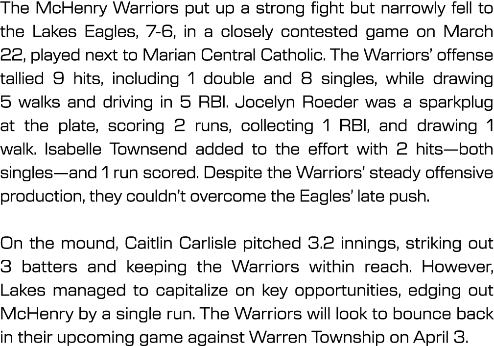 The McHenry Warriors put up a strong fight but narrowly fell to the Lakes Eagles, 7 6, in a closely contested game on...