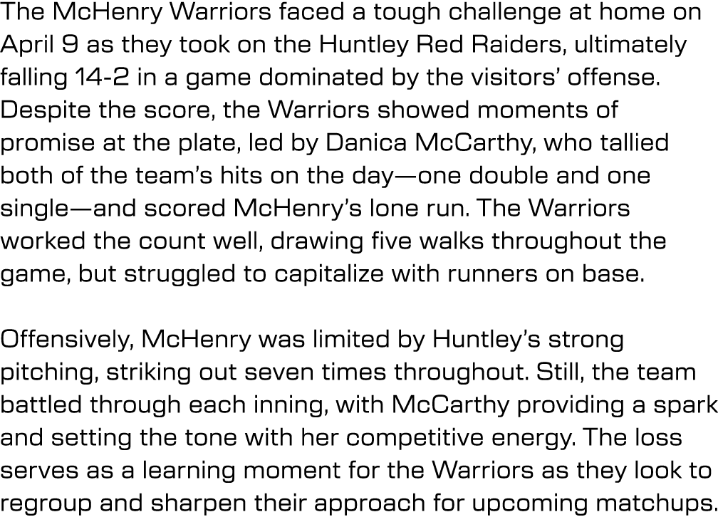 The McHenry Warriors faced a tough challenge at home on April 9 as they took on the Huntley Red Raiders, ultimately f...