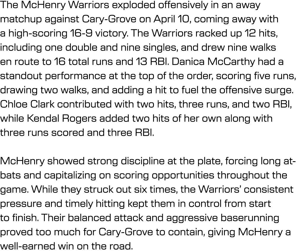 The McHenry Warriors exploded offensively in an away matchup against Cary Grove on April 10, coming away with a high ...