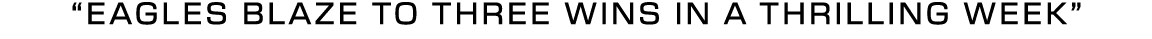 “eagles blaze to three wins in a thrilling week”