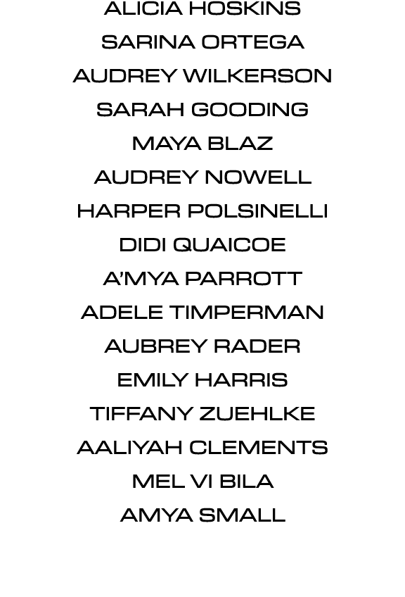 Alicia Hoskins Sarina Ortega Audrey Wilkerson Sarah Gooding Maya Blaz Audrey Nowell Harper Polsinelli Didi Quaicoe A’...