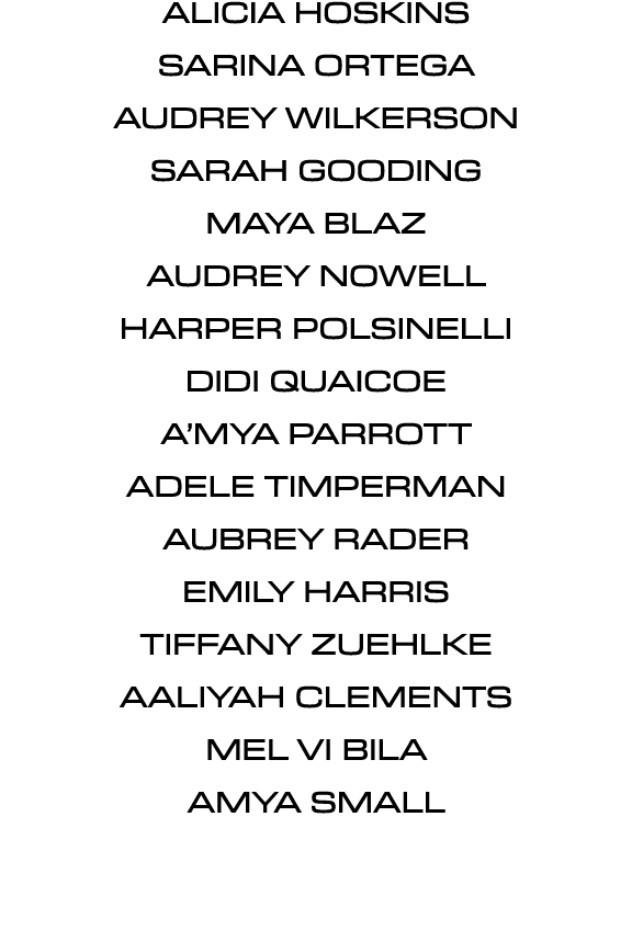 Alicia Hoskins Sarina Ortega Audrey Wilkerson Sarah Gooding Maya Blaz Audrey Nowell Harper Polsinelli Didi Quaicoe A’...