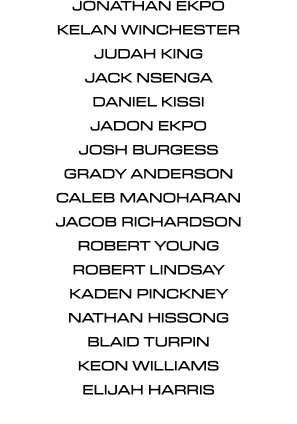 Jonathan Ekpo Kelan Winchester Judah king Jack Nsenga Daniel Kissi Jadon Ekpo Josh Burgess Grady Anderson Caleb Manoh...