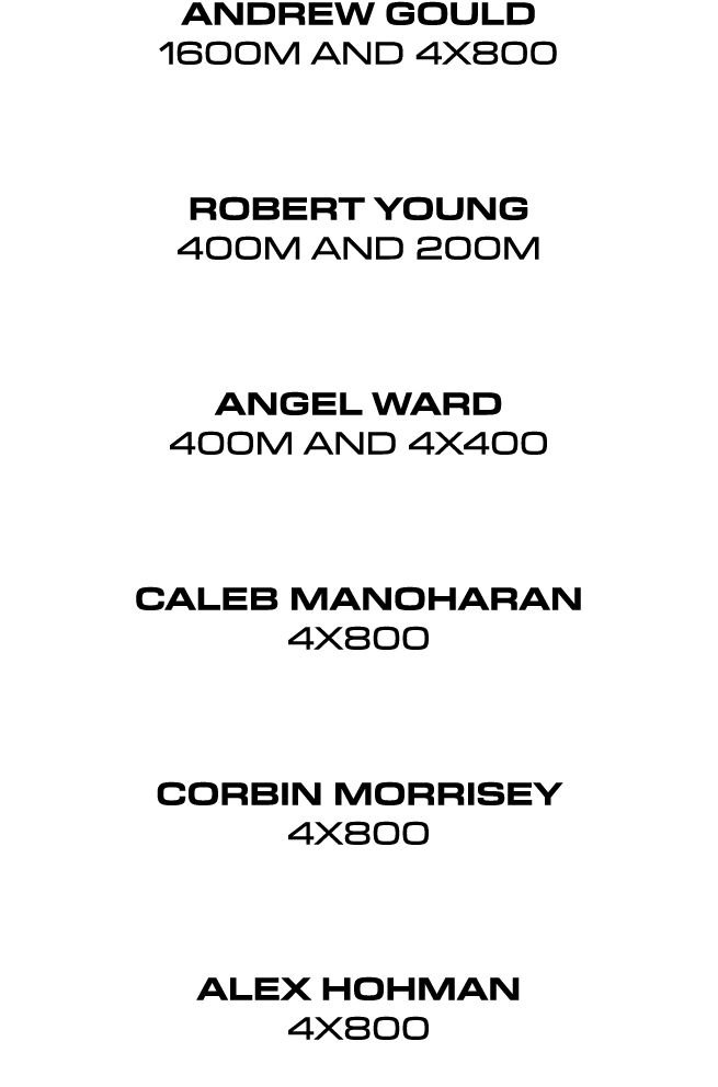 Andrew Gould 1600m and 4x800 Robert Young 400m and 200m Angel Ward 400m and 4x400 Caleb Manoharan 4x800 Corbin Morris...