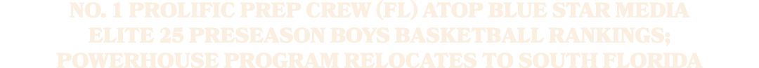 No. 1 Prolific Prep Crew (FL) atop Blue Star Media Elite 25 preseason boys basketball rankings; powerhouse program re...